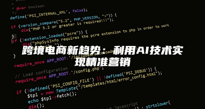 跨境电商新趋势：利用AI技术实现精准营销