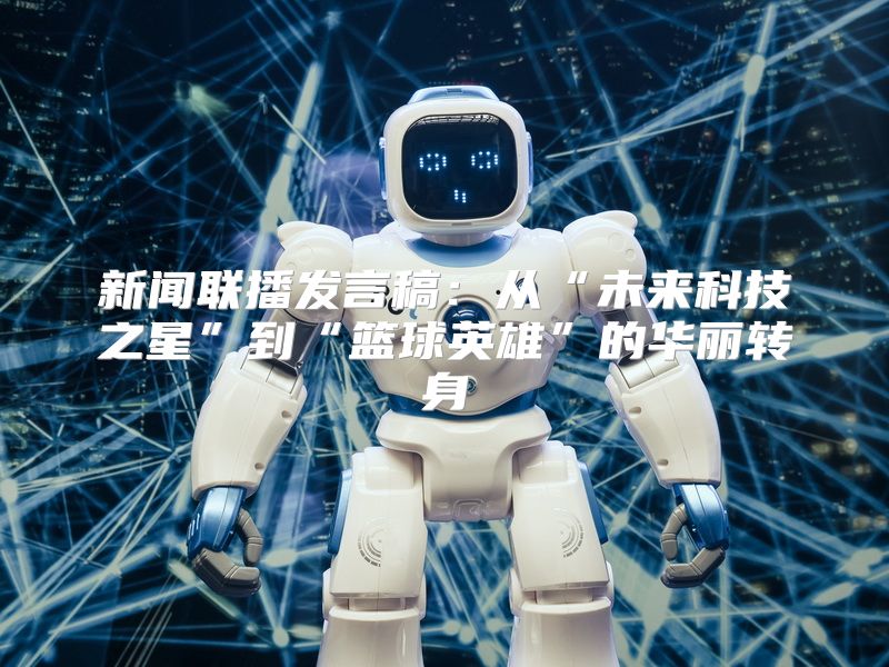 新闻联播发言稿：从“未来科技之星”到“篮球英雄”的华丽转身