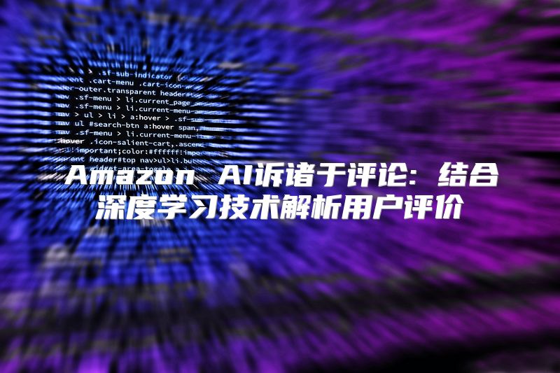 Amazon AI诉诸于评论: 结合深度学习技术解析用户评价