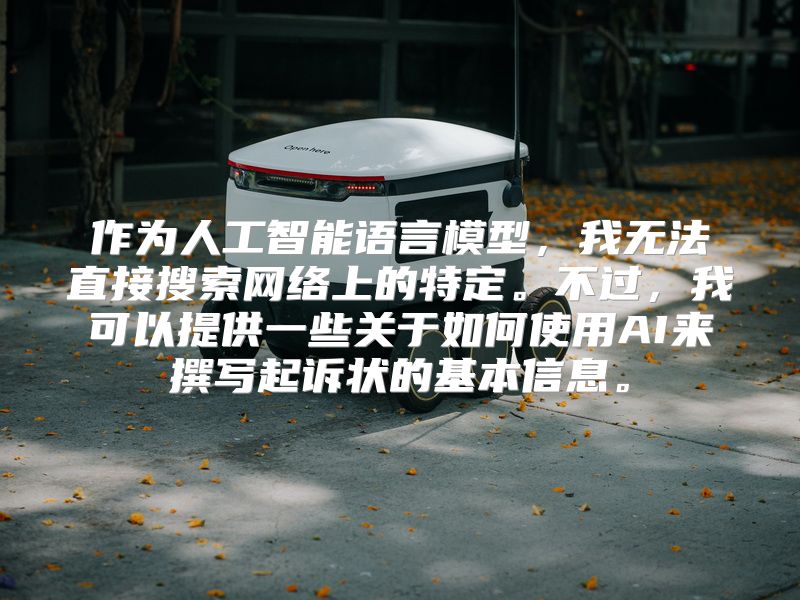 作为人工智能语言模型，我无法直接搜索网络上的特定。不过，我可以提供一些关于如何使用AI来撰写起诉状的基本信息。