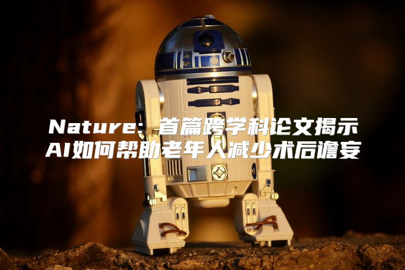 Nature: 首篇跨学科论文揭示AI如何帮助老年人减少术后谵妄