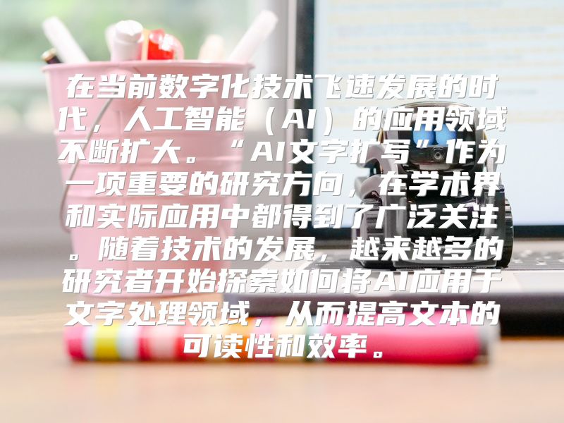在当前数字化技术飞速发展的时代，人工智能（AI）的应用领域不断扩大。“AI文字扩写”作为一项重要的研究方向，在学术界和实际应用中都得到了广泛关注。随着技术的发展，越来越多的研究者开始探索如何将AI应用于文字处理领域，从而提高文本的可读性和效率。