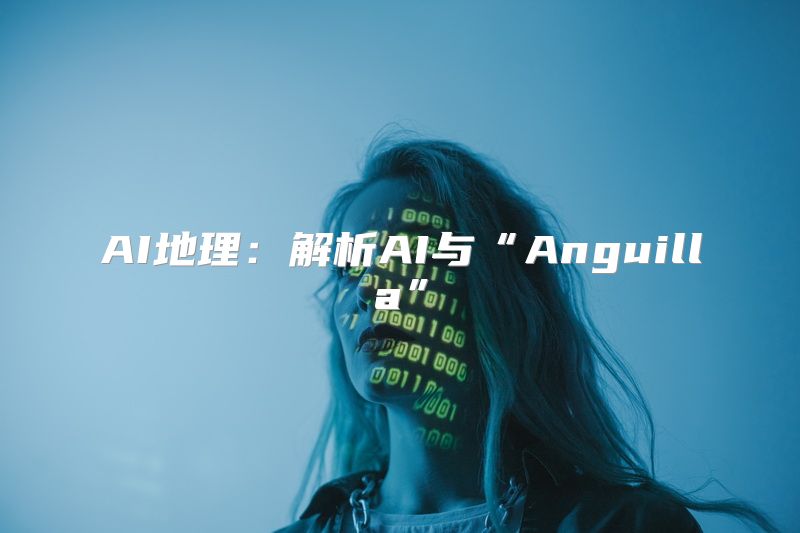 AI地理：解析AI与“Anguilla”