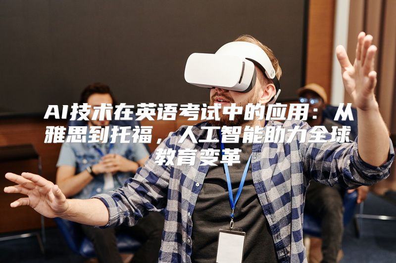 AI技术在英语考试中的应用：从雅思到托福，人工智能助力全球教育变革