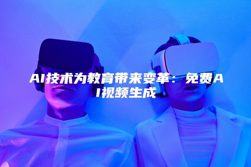 AI技术为教育带来变革：免费AI视频生成
