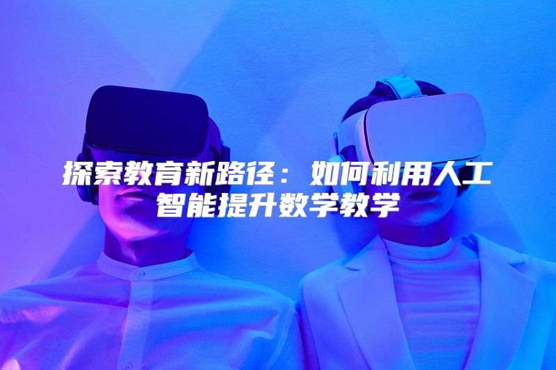 探索教育新路径：如何利用人工智能提升数学教学