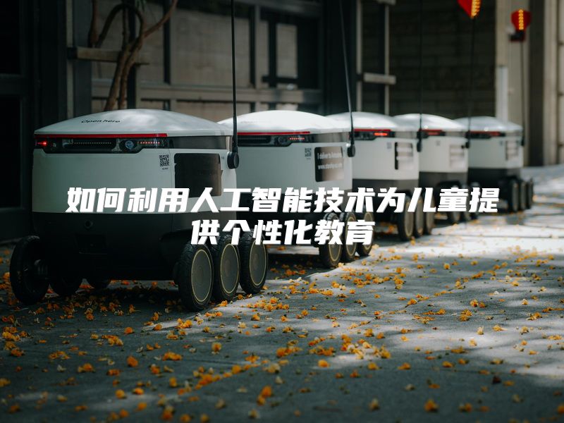 如何利用人工智能技术为儿童提供个性化教育