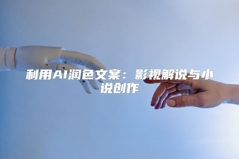 利用AI润色文案：影视解说与小说创作
