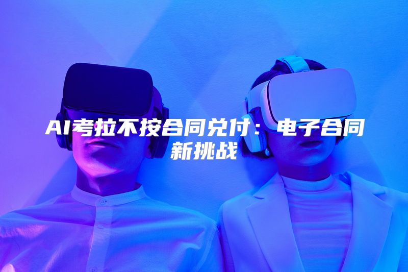 AI考拉不按合同兑付：电子合同新挑战