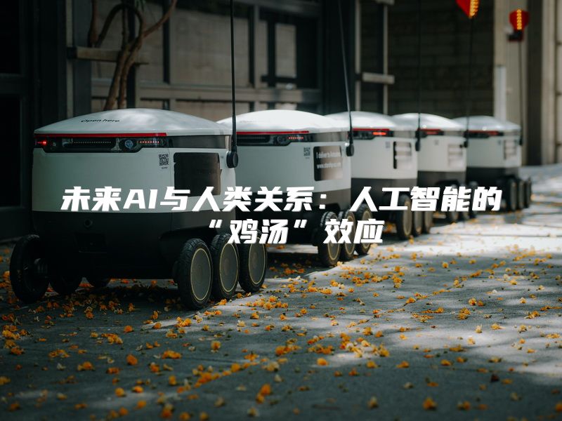 未来AI与人类关系：人工智能的“鸡汤”效应