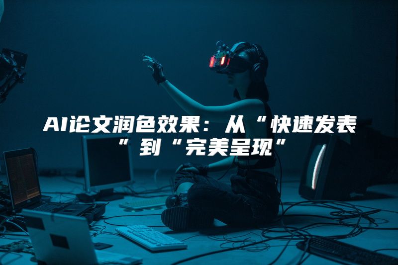 AI论文润色效果：从“快速发表”到“完美呈现”