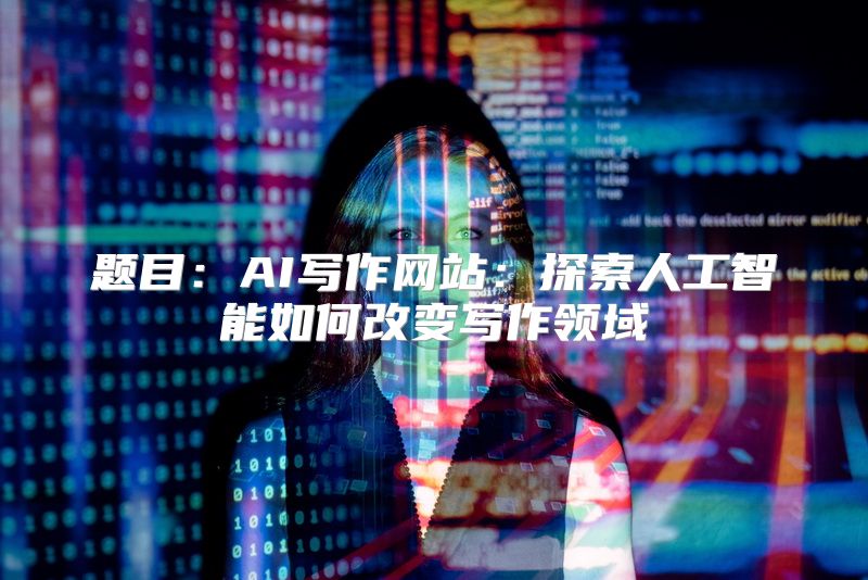 题目：AI写作网站：探索人工智能如何改变写作领域