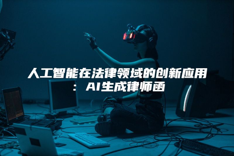 人工智能在法律领域的创新应用：AI生成律师函