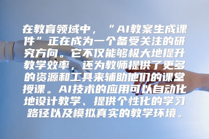 在教育领域中，“AI教案生成课件”正在成为一个备受关注的研究方向。它不仅能够极大地提升教学效率，还为教师提供了更多的资源和工具来辅助他们的课堂授课。AI技术的应用可以自动化地设计教学、提供个性化的学习路径以及模拟真实的教学环境。