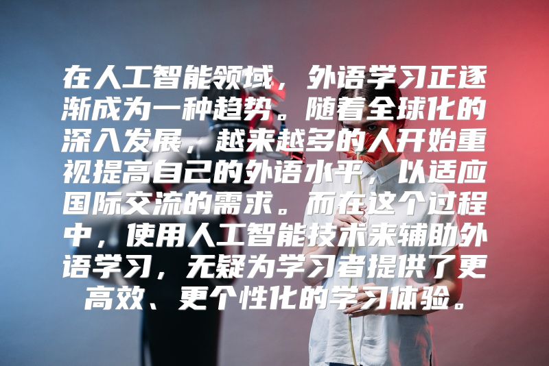 在人工智能领域，外语学习正逐渐成为一种趋势。随着全球化的深入发展，越来越多的人开始重视提高自己的外语水平，以适应国际交流的需求。而在这个过程中，使用人工智能技术来辅助外语学习，无疑为学习者提供了更高效、更个性化的学习体验。