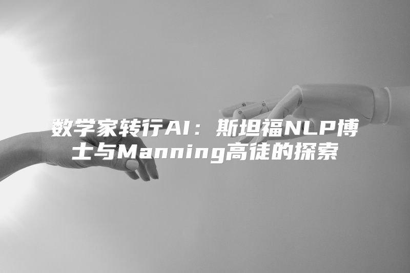 数学家转行AI：斯坦福NLP博士与Manning高徒的探索