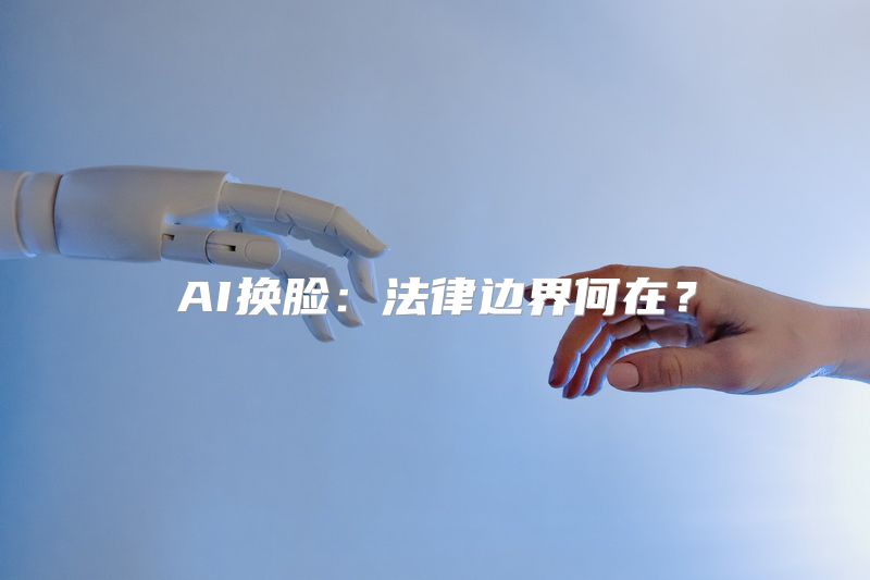 AI换脸：法律边界何在？