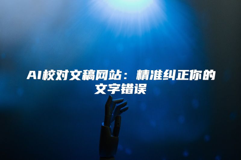 AI校对文稿网站：精准纠正你的文字错误