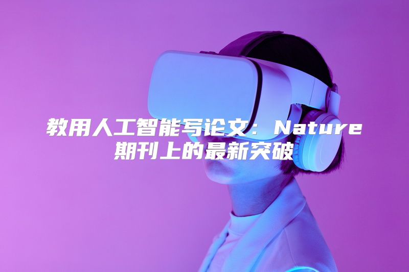 教用人工智能写论文：Nature期刊上的最新突破