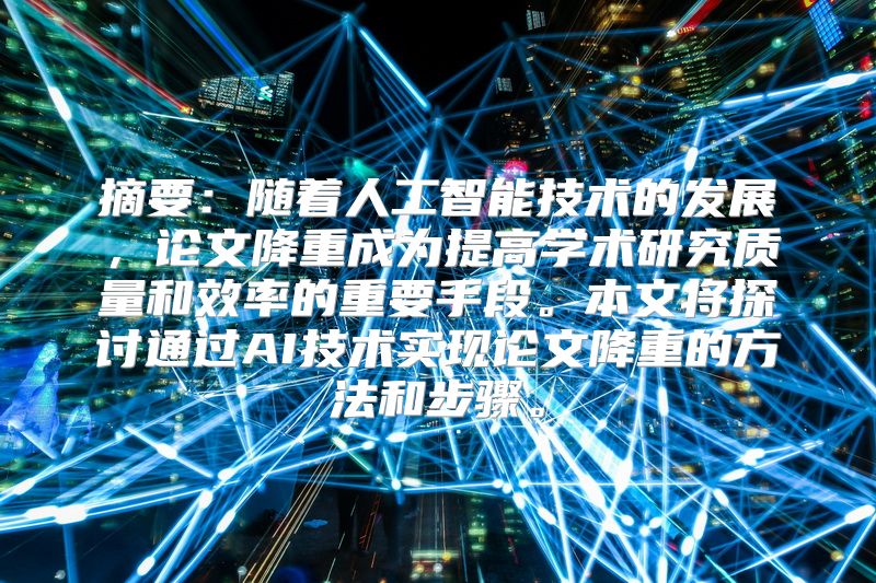 摘要：随着人工智能技术的发展，论文降重成为提高学术研究质量和效率的重要手段。本文将探讨通过AI技术实现论文降重的方法和步骤。
