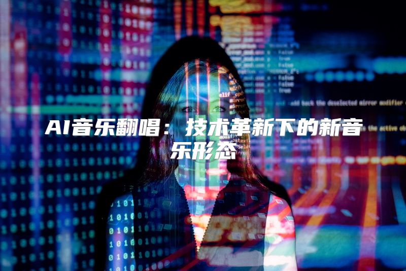 AI音乐翻唱：技术革新下的新音乐形态
