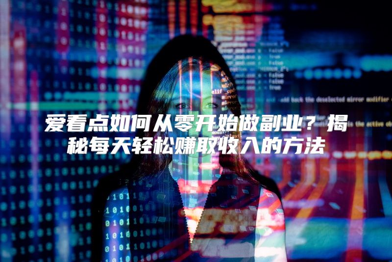爱看点如何从零开始做副业？揭秘每天轻松赚取收入的方法