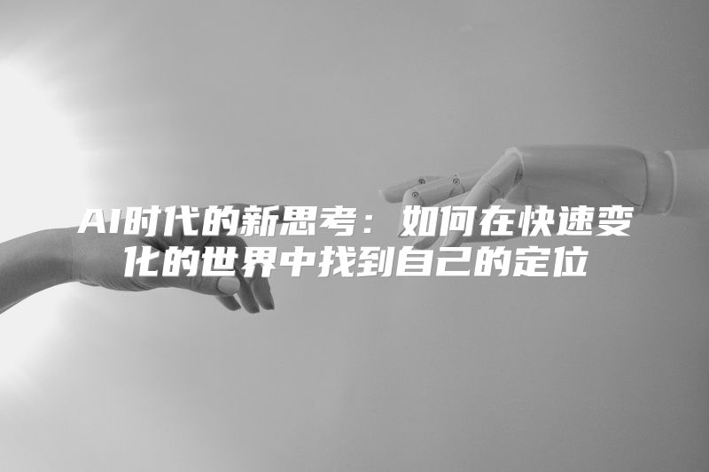 AI时代的新思考：如何在快速变化的世界中找到自己的定位