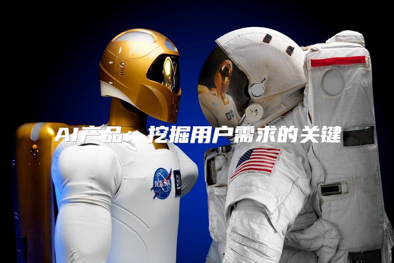 AI产品：挖掘用户需求的关键