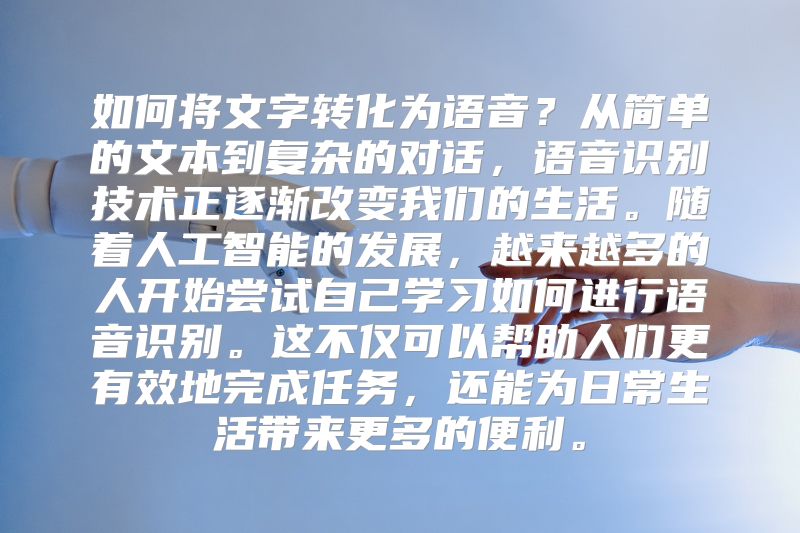 如何将文字转化为语音？从简单的文本到复杂的对话，语音识别技术正逐渐改变我们的生活。随着人工智能的发展，越来越多的人开始尝试自己学习如何进行语音识别。这不仅可以帮助人们更有效地完成任务，还能为日常生活带来更多的便利。