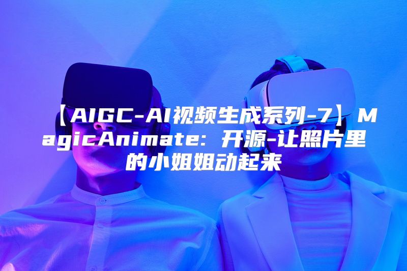 【AIGC-AI视频生成系列-7】MagicAnimate: 开源-让照片里的小姐姐动起来