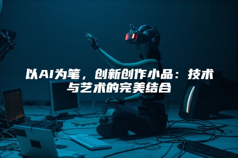 以AI为笔，创新创作小品：技术与艺术的完美结合
