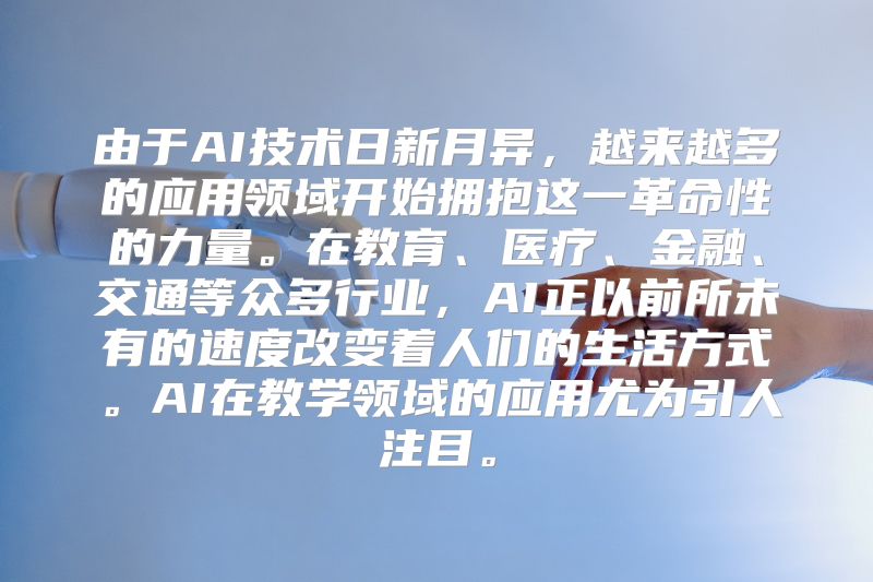 由于AI技术日新月异，越来越多的应用领域开始拥抱这一革命性的力量。在教育、医疗、金融、交通等众多行业，AI正以前所未有的速度改变着人们的生活方式。AI在教学领域的应用尤为引人注目。