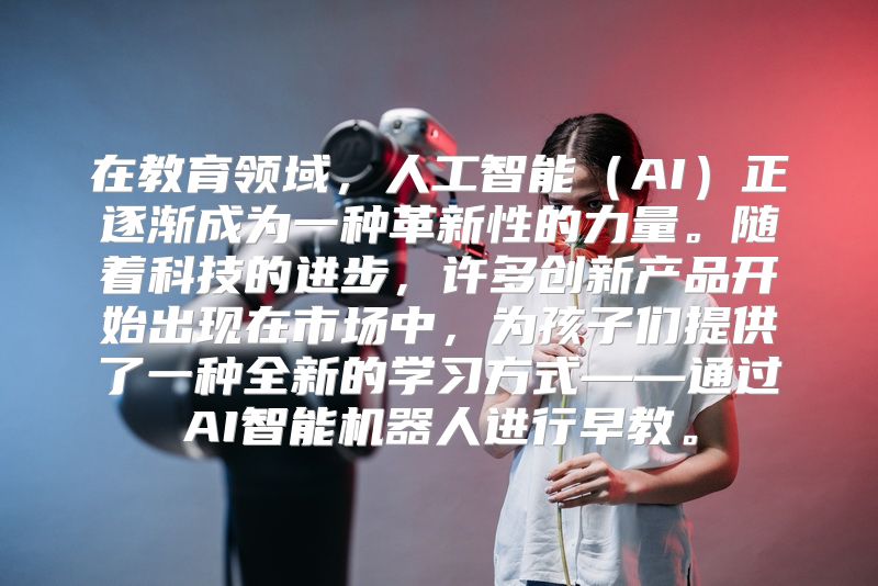 在教育领域，人工智能（AI）正逐渐成为一种革新性的力量。随着科技的进步，许多创新产品开始出现在市场中，为孩子们提供了一种全新的学习方式——通过AI智能机器人进行早教。