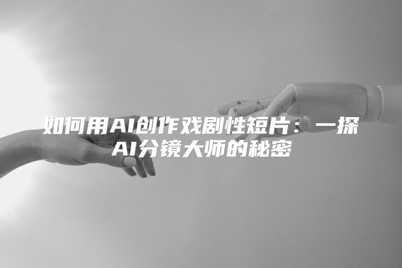 如何用AI创作戏剧性短片：一探AI分镜大师的秘密