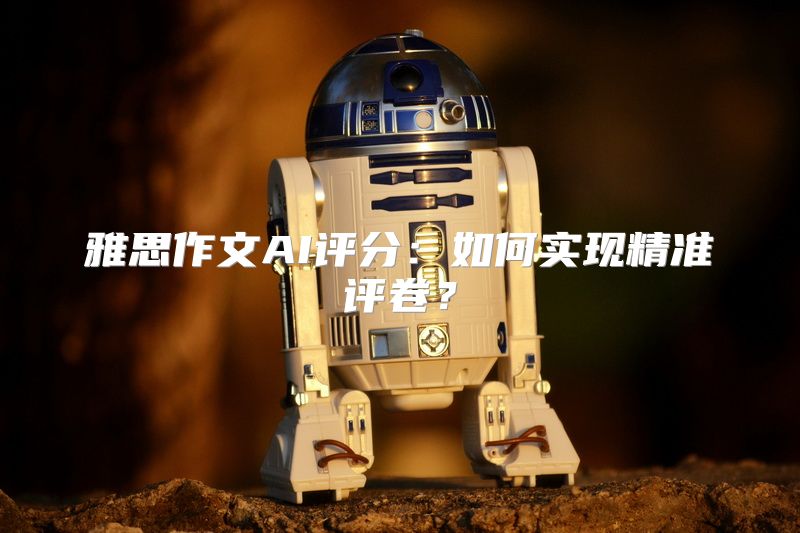 雅思作文AI评分：如何实现精准评卷？