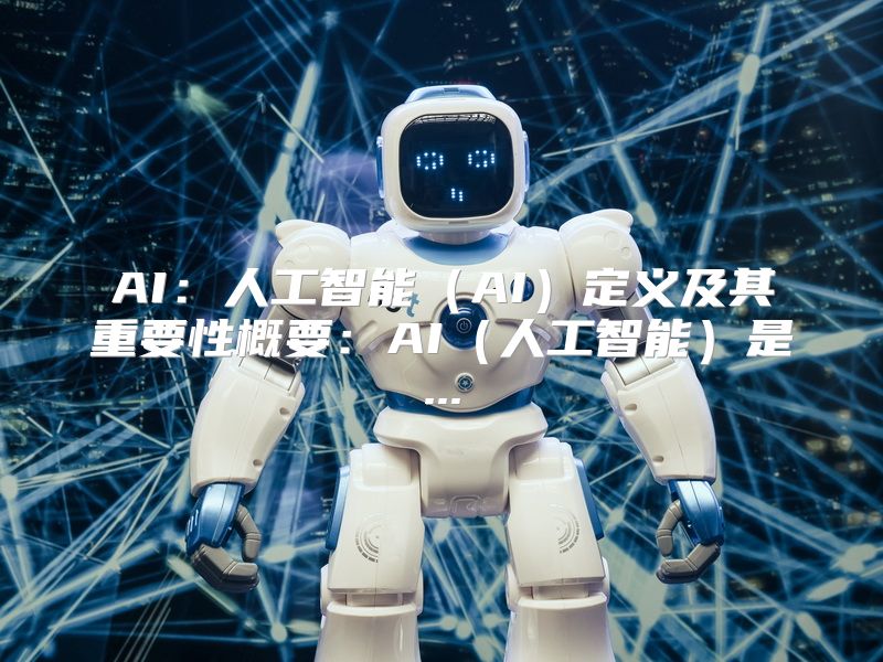 AI：人工智能（AI）定义及其重要性概要：AI（人工智能）是...