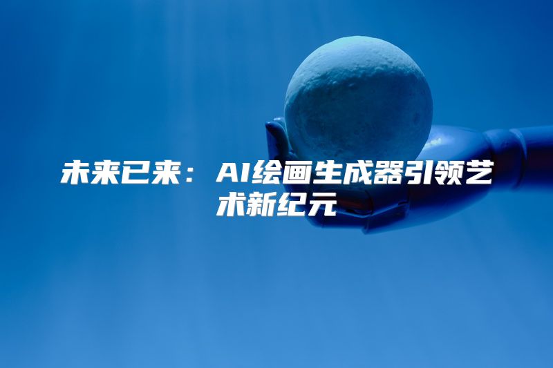 未来已来：AI绘画生成器引领艺术新纪元
