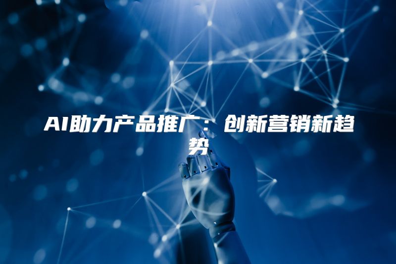 AI助力产品推广：创新营销新趋势