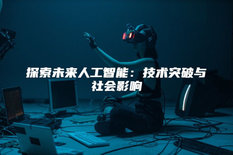 探索未来人工智能：技术突破与社会影响