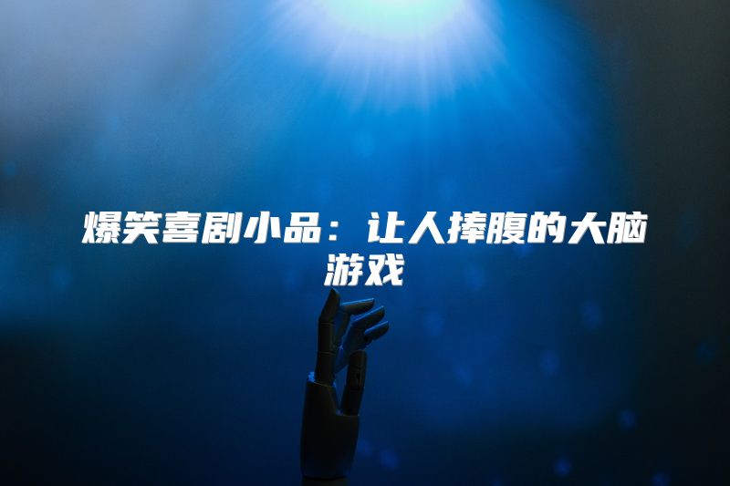 爆笑喜剧小品：让人捧腹的大脑游戏