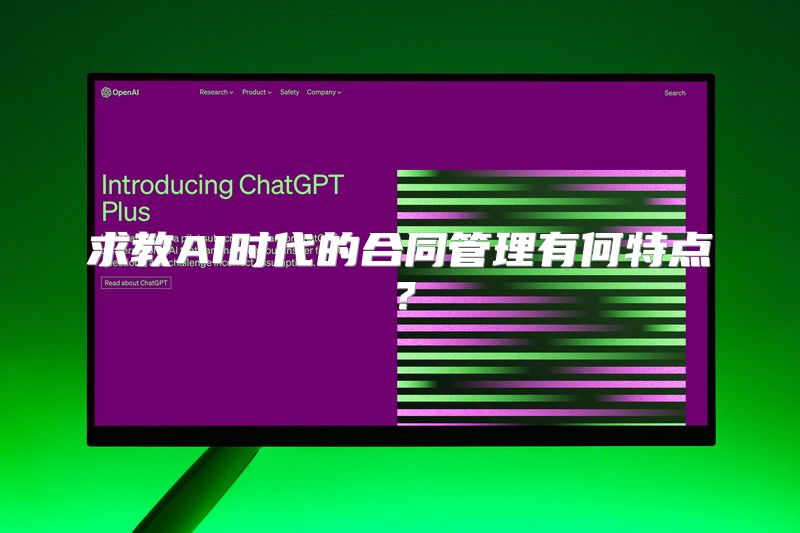 求教AI时代的合同管理有何特点？