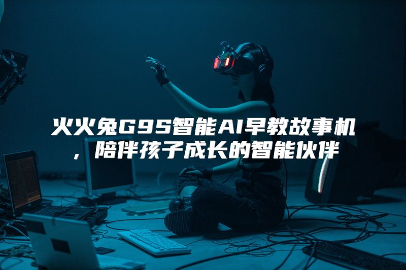 火火兔G9S智能AI早教故事机，陪伴孩子成长的智能伙伴