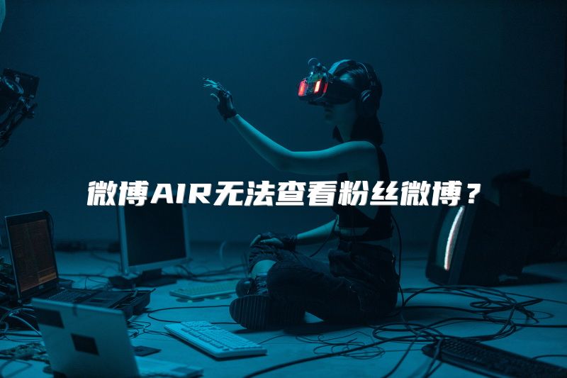 微博AIR无法查看粉丝微博？