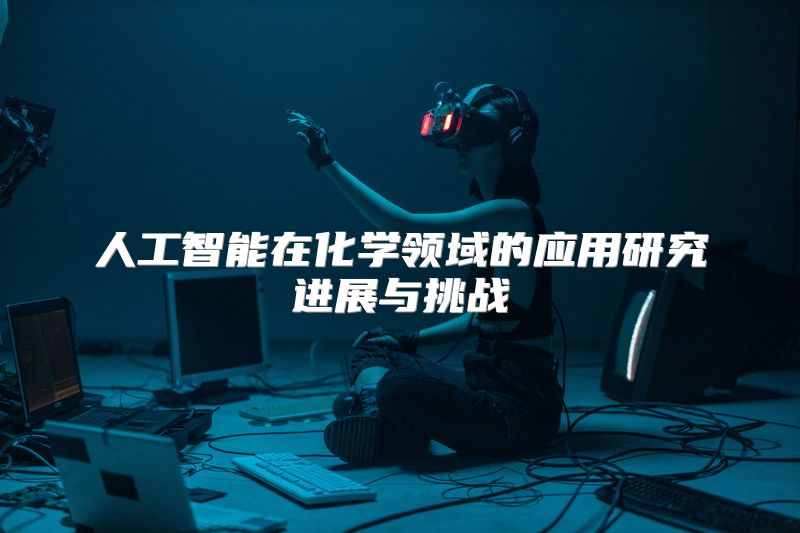 人工智能在化学领域的应用研究进展与挑战