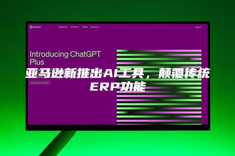 亚马逊新推出AI工具，颠覆传统ERP功能