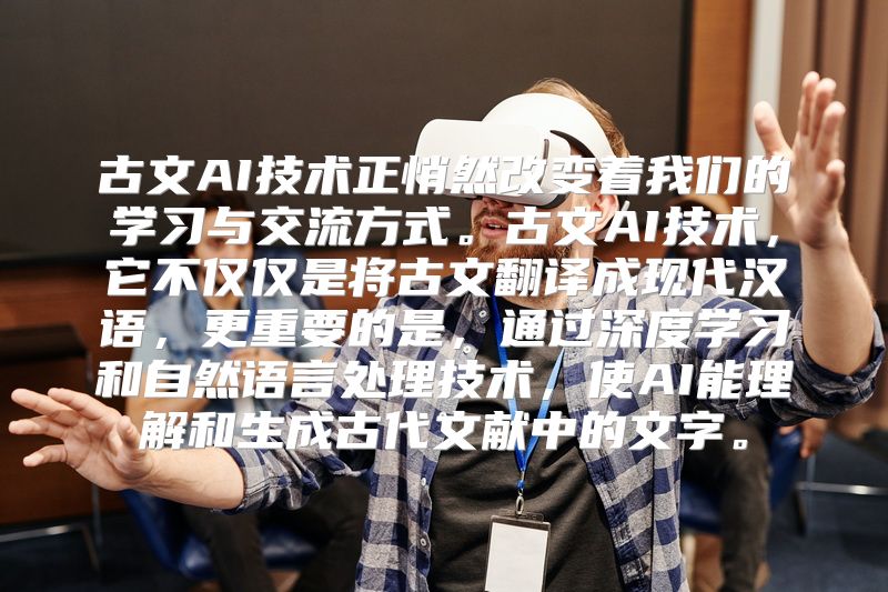 古文AI技术正悄然改变着我们的学习与交流方式。古文AI技术，它不仅仅是将古文翻译成现代汉语，更重要的是，通过深度学习和自然语言处理技术，使AI能理解和生成古代文献中的文字。