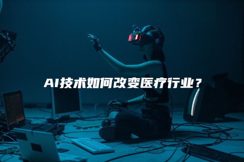 AI技术如何改变医疗行业？