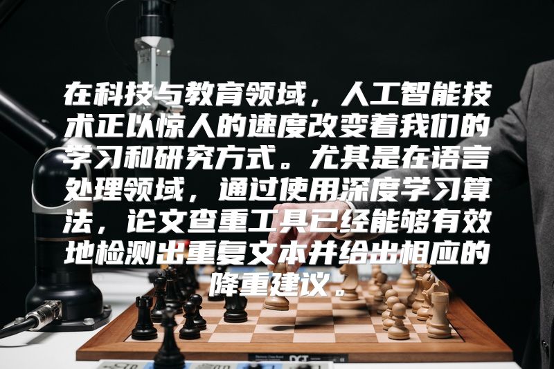 在科技与教育领域，人工智能技术正以惊人的速度改变着我们的学习和研究方式。尤其是在语言处理领域，通过使用深度学习算法，论文查重工具已经能够有效地检测出重复文本并给出相应的降重建议。