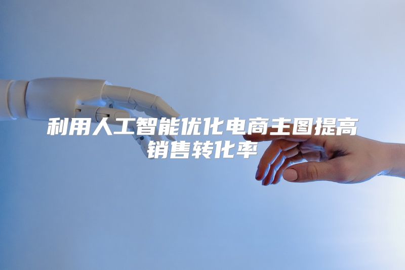 利用人工智能优化电商主图提高销售转化率