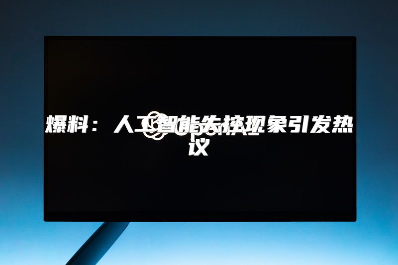 爆料：人工智能失控现象引发热议